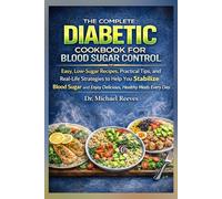 The Complete Diabetic Cookbook for Blood Sugar Control: Simple Meals, Clear Explanations, and Real Food That Actually Works