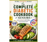 The Complete Diabetic Cookbook for Seniors: A 30-Day Meal Plan with Simple, Delicious Recipes for Balanced Blood Sugar and Better Health