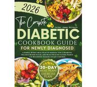 The Complete Diabetic Cookbook Guide for Newly Diagnosed: A Simple 30 Day Meal Plan to Manage Type 2 Diabetes, Balance Blood Sugar, and Build Healthy Eating Habits for Beginners