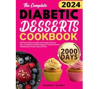 The Complete Diabetic Desserts Cookbook: 2000 Days of Delicious, Healthy, and Low-Sugar Recipes for Type 1 & 2 Diabetes and Newly Diagnosed | Contains ... for Making Pies, Cookies, Cakes, and Treats
