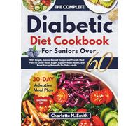 The Complete Diabetic Diet Cookbook for Seniors Over 60: 100+ Simple, Science-Backed Recipes to Lower Blood Sugar, Support Heart Health, and Boost Energy Naturally for Older Adults