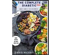 The Complete Diabetic Diets Made Simple For Beginners: The Complete Diabetic Cookbook With Over 2000+ Quick, Healthy & Tasty Recipes And A Bonus Of Over 60days Sugar & Gluten Free Meal Plan