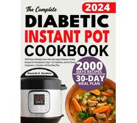 The Complete Diabetic Instant Pot Cookbook: 2000 Days Of Healthy, Low-Carb, Low-Sugar, Pressure Cooker Recipes For Prediabetes, Type 1 & 2 Diabetes, And The Newly Diagnosed Includes A 30-Day Meal Plan