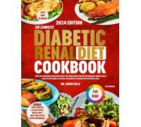 The Complete Diabetic Renal Diet Cookbook For Beginners 2024: Super Easy Nourishing Wholesome Recipes For Optimal Kidney Function And Managing Diabetes With A Focus On Low Sodium Low Sugarbalanced