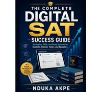 The Complete Digital SAT Success Guide: Strategies, skills, and study systems for students, parents, tutors, and educators
