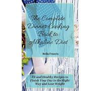 The Complete Dinner Cooking Book To Alkaline Diet