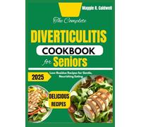 THE COMPLETE DIVERTICULITIS COOKBOOK FOR SENIORS: Low-Residue Recipes for Gentle, Nourishing Eating