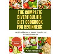 THE COMPLETE DIVERTICULITIS DIET COOKBOOK FOR BEGINNERS: Nutritional Recipes to Manage Digestion and Reduce Inflammation