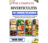 THE COMPLETE DIVERTICULITIS DIET COOKBOOK FOR BEGINNERS: Step-by-Step Recipes and Meal Plans to Manage Symptoms and Support Digestive Health