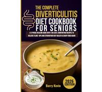 The Complete Diverticulitis Diet Cookbook for Seniors: A 3-Phase Healing Guide with 140 Easy, Comforting Recipes to Relieve Flare-Ups, Strengthen Gut Health & Enjoy Food Again
