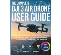 THE COMPLETE DJI AIR 3 DRONE USER GUIDE: Master Drone Technology, Flight Skills, Cinematic Photography, Smart Features, And Essential Troubleshooting For Beginners And Hobbyists.