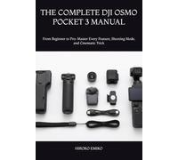 THE COMPLETE DJI OSMO POCKET 3 MANUAL: From Beginner to Pro: Master Every Feature, Shooting Mode, and Cinematic Trick