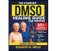 The Complete DMSO Healing Guide for Seniors: Safe and Simple Dimethyl Sulfoxide Protocols for Relieving Pain, Reducing Swelling, and Restoring Mobility Naturally in Older Adults.