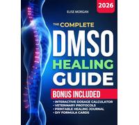 The Complete DMSO Healing Guide: Unlock the Hidden Power of Dimethyl Sulfoxide to Support Your Body’s Natural Healing | Relieve Pain and Inflammation Safely with Science-Backed Dosage Tips