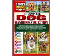 THE COMPLETE DOG HANDBOOK COLLECTION - 5 BOOKS IN 1: A Comprehensive Guide to Dog Care, Feeding, Grooming, Health, Behavior, Training, and Responsible ... Golden Retrievers, Bulldogs, Poodles, Beagle