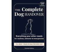 The Complete Dog Handover: Everything your sitter needs for routines, behavior and emergencies