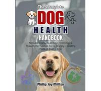 THE COMPLETE DOG HEALTH HANDBOOK: A Step-by-Step Owner’s Guide to Nutrition, Common Illnesses, Home Care, Emergency Signs, and Lifelong Wellness