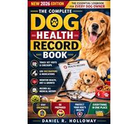 The Complete Dog Health Record Book: A Simple Pet Medical Tracker to Log Vet Visits, Vaccinations, Medications, Symptoms, Allergies, Growth, and Daily Health for Puppies and Adult Dogs