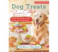 The Complete Dog Treats Cookbook: Quick & Easy Homemade Recipes for Busy Dog Parents - Full Color Edition with Step-by-Step Instructions