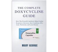 The Complete Doxycycline Guide: How This Powerful Antibiotic Helps Combat Respiratory Infections, Skin Conditions, STIs, Acne, Pneumonia, Lyme Disease