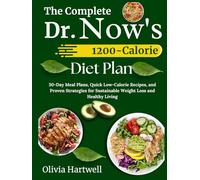 The Complete Dr. Now 1200-Calorie Diet Plan: 30-Day Meal Plans, Quick Low-Calorie Recipes, and Proven Strategies for Sustainable Weight Loss and Healthy Living