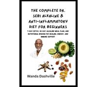The Complete Dr. Sebi Alkaline & Anti-Inflammatory Diet for Beginners: 7-Day Detox, 30-Day Alkaline Meal Plan, and Nutritional Wisdom for Healing, Energy, and Immune Support