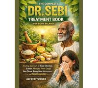The Complete Dr. Sebi Treatment Book for Body Balance: Healing Approach to Yeast Infection, Scabies, Allergies, Fever, Cough, Sore Throat, Runny Nose (Rhinorrhea), and Nasal Congestion