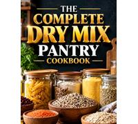 THE COMPLETE DRY MIX PANTRY COOKBOOK: 100 Make-Ahead Mixes for Breakfast, Baking, Dinner, Gifts, and Everything In Between 100 RECIPES · PANTRY BASICS · GIFT JAR GUIDE