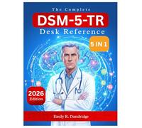 The Complete DSM-5-TR Desk Reference: 5-in-1 Guide to Mental Disorders, Diagnostic Criteria, Key Updates, Clinical Insights, and Case Applications