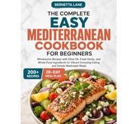 The Complete Easy Mediterranean Cookbook for Beginners: 200+ Wholesome Recipes with Olive Oil, Fresh Herbs, and Whole-Food Ingredients for Vibrant Everyday Eating and Simple Weeknight Meals