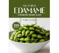 THE COMPLETE EDAMAME COOKING MADE EASY: Healthy & Plant-Based Recipes - Snacks, Stir-Fries, Salads, Dips, Bowls & More Using Nutritious Edamame