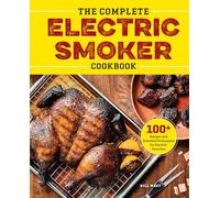 The Complete Electric Smoker Cookbook Over 100 Tasty Recipes and StepByStep Techniques to Smoke Just about Everything by Bill West Bill West (Auteur)