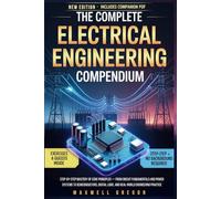 THE COMPLETE ELECTRICAL ENGINEERING COMPENDIUM: Step-by-Step Mastery of Core Principles From Circuit Fundamentals and Power Systems to ... Logic, and Real-World Engineering Practice