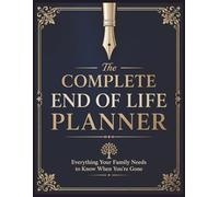 The Complete End of Life Planner: Everything Your Family Needs to Know When You’re Gone: A Step-by-Step Guide to Organize Your Affairs, Final Wishes, and the Legacy You Leave Behind