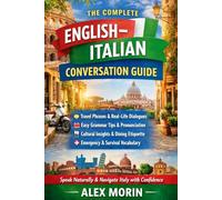 The Complete English-Italian Conversation Guide: Speak Naturally in Italy with Everyday Phrases, Travel Dialogues, Grammar Essentials & Cultural Tips