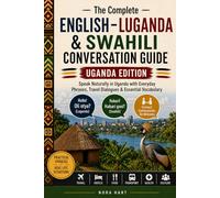 The Complete English-Luganda & Swahili Conversation Guide: Uganda Edition: Speak Naturally in Uganda with Everyday Phrases, Travel Dialogues & Essential Vocabulary