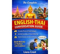 The Complete English-Thai Conversation Guide: Speak Naturally in Thailand with Everyday Phrases, Travel Dialogues, Essential Vocabulary, and Real-Life Scenarios