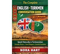 The Complete English-Turkmen Conversation Guide: Speak Naturally in Turkmenistan with Everyday Phrases, Travel Dialogues & Essential Vocabulary