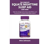 The Complete Equate Nighttime Sleep Aid User Guide: Safe Use, Dosage Instructions, Side Effects, and Precautions for Responsible Sleep Support