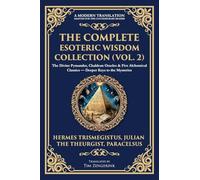 The Complete Esoteric Wisdom Collection (Vol. 2): The Divine Pymander, Chaldean Oracles & Five Alchemical Classics - Deeper Keys to the Mysteries