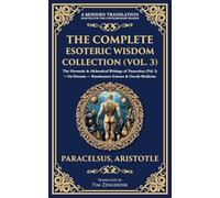 The Complete Esoteric Wisdom Collection (Vol. 3): The Hermetic & Alchemical Writings of Paracelsus (Vol. I) + On Dreams - Renaissance Science & Occult Medicine