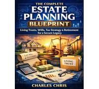 The Complete Estate Planning Blueprint: Living Trusts, Wills, Tax Strategy & Retirement for a Secure Legacy