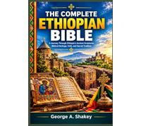 THE COMPLETE ETHIOPIAN BIBLE: A Journey Through Ethiopia’s Ancient Scriptures, Biblical Heritage, Faith, and Sacred Tradition