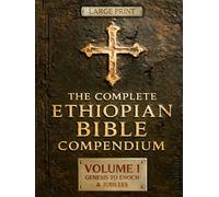 THE COMPLETE ETHIOPIAN BIBLE COMPENDIUM in English 88 Books |LARGE PRINT Series|: Volume I - Genesis to Enoch & Jubilees - The First Sacred Apocrypha of the 88 Book Ethiopian Bible