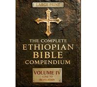 THE COMPLETE ETHIOPIAN BIBLE COMPENDIUM in English 88 Books |LARGE PRINT Series|: Volume IV - Luke to Revelation - Plus Rare Church Writings, Devotional Songs & Ethiopian Liturgy