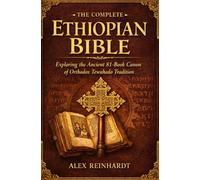 The complete Ethiopian Bible: Exploring the Ancient 81-Book Canon of Orthodox TewahedoTradition