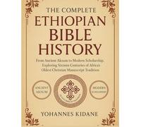 The Complete Ethiopian Bible History: From Ancient Aksum to Modern Scholarship, Exploring Sixteen Centuries of Africa's Oldest Christian Manuscript Tradition