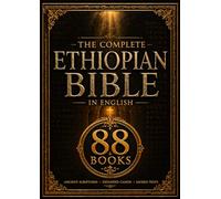 The Complete Ethiopian Bible in English (88 Books): Ancient Sacred Scriptures Featuring Apocrypha, Enoch, Jubilees, Giants, and Orthodox Canon with Historical Insight