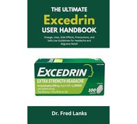 The Complete Excedrin User Handbook: Dosage, Uses, Side Effects, Precautions, and Safe Use Guidelines for Headache and Migraine Relief