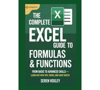The Complete Excel Guide to Formulas & Functions: From Basic to Advanced Skills - Learn Fast with Tips, Tricks, and Cheat Sheets